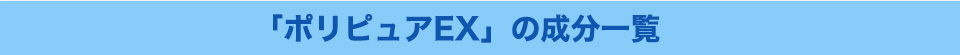 「ポリピュアEX」の成分一覧