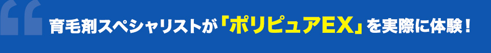 育毛剤スペシャリストが「ポリピュアEX」を実際に体験！