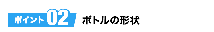 ポイント02ボトルの形状