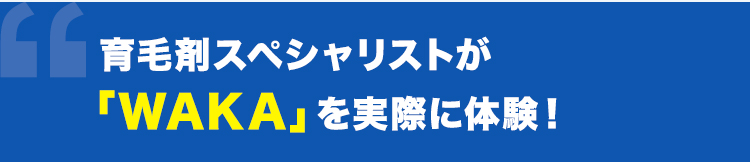 育毛剤スペシャリストが「WAKA」を実際に体験！