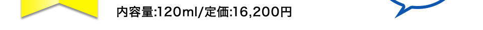 内容量:120ml/定価:16,200円
